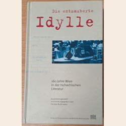 Die entzauberte Idylle: 160 Jahre Wien in der tschechischen Literatur