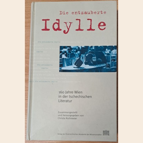 Die entzauberte Idylle: 160 Jahre Wien in der tschechischen Literatur